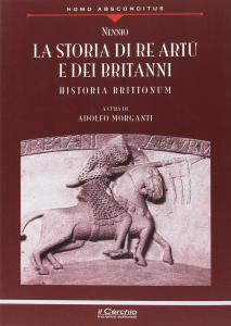 La storia di re Artù e dei Britanni. Historia Brittonum