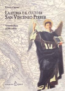 La storia e il culto di San Vincenzo Ferrer. Vol. …