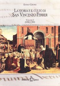 La storia e il culto di San Vincenzo Ferrer. Volume …