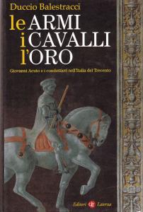 Le armi, i cavalli, l'oro. Giovanni Acuto e i condottieri …