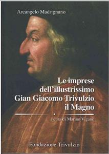 Le imprese dell'illustrissimo Gian Giacomo Trivulzio il Magno. Dai Codici …