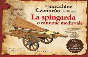 Le macchine di Leonardo da Vinci. La spingarda o cannone …