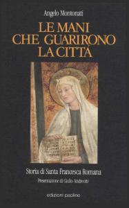 Le mani che guarirono la città. Storia di Santa Francesca …