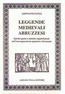 Leggende medievali abruzzesi. Epiche gesta e antiche superstizioni nell'immaginazione popolare …