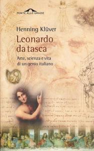 Leonardo da tasca. Arte, scienza e vita di un genio …