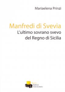 Manfredi di Svevia. L'ultimo sovrano svevo del Regno di Sicilia
