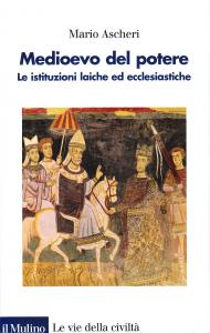 Medioevo del potere. Le istituzioni laiche ed ecclesiastiche