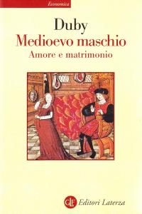 Medioevo maschio. Amore e matrimonio