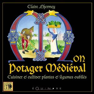 Mon potager médiévale. Cuisiner et cultiver plantes et légumes oubliés