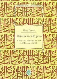 Musulmani all'opera. Scienza, tecnologia e società nell'Islam medievale