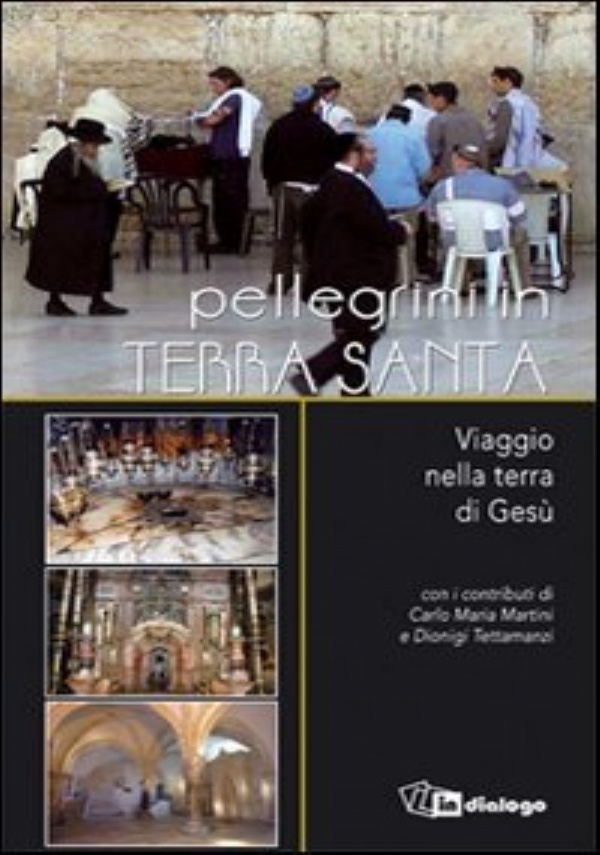 Pellegrini in Terra Santa. Viaggio nella terra di Gesù