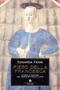 Piero della Francesca. Storia e misteri del maestro della luce