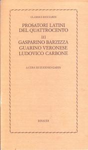 Prosatori latini del Quattrocento III. Gasparino Barzizza, Guarino Veronese, Ludovico …