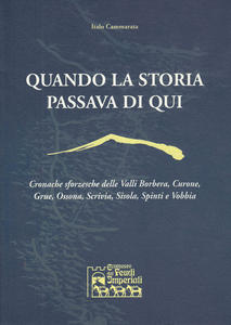 Quando la storia passava di qui. Cronache sforzesche delle Valli …