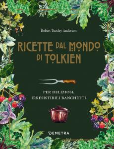 Ricette dal mondo di Tolkien. Per deliziosi, irresistibili banchetti