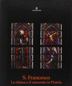 S. Francesco. La chiesa e il convento in Pistoia