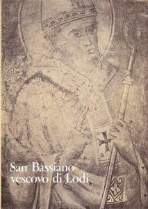 San Bassiano vescovo di Lodi. Studi nel XVI centenario della …