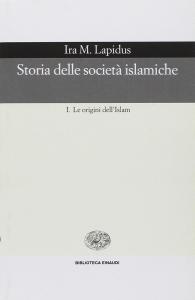 Storia delle società islamiche I. Le origini dell'Islam. Secoli VII-XIII