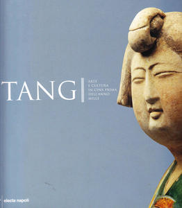 Tang. Arte e cultura in Cina prima dell'anno Mille