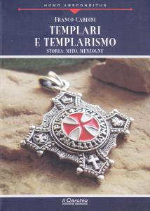 Templari e templarismo. Storia, mito, menzogne