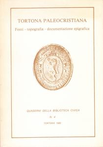 Tortona paleocristiana. Fonti - topografia - documentazione epigrafica