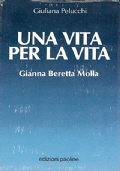 Una vita per la vita. Gianna Beretta Molla