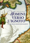 Uomini verso l'ignoto. Storia delle grandi esplorazioni