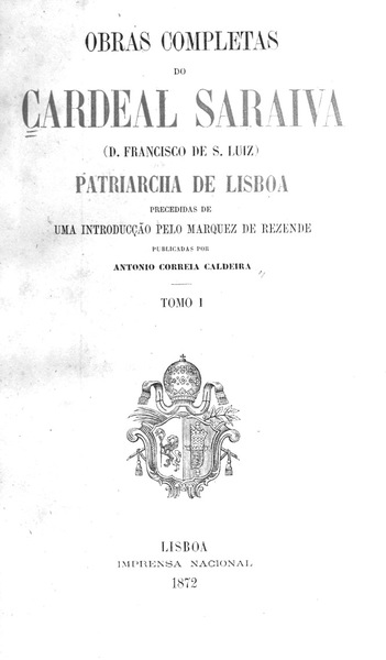 OBRAS COMPLETAS DO CARDEAL SARAIVA. - Patriarcha de Lisboa. Precedidas …