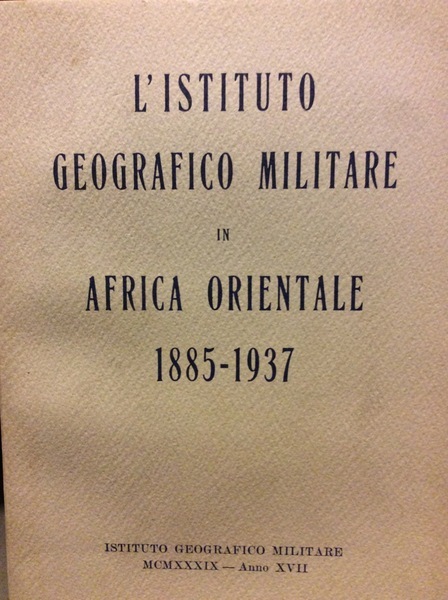 L'ISTITUTO GEOGRAFICO MILITARE IN AFRICA ORIENTALE 1885-1937.