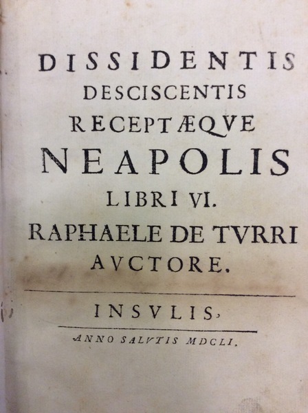 DISSIDENTIS DESCISCENTIS RECEPTAEQUE NEAPOLIS. - Libri VI. Raphaele De Turri …
