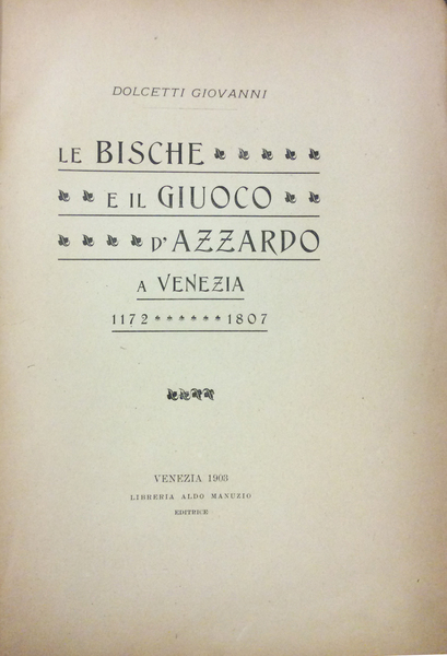LE BISCHE ED IL GIUOCO D'AZZARDO A VENEZIA. - 1172-1807.