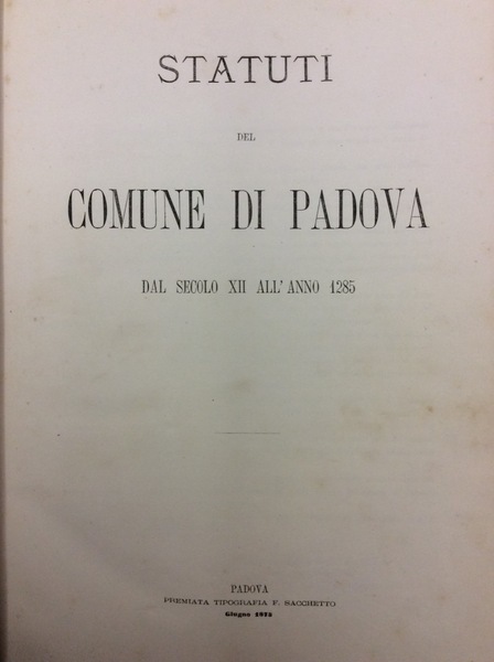 STATUTI DEL COMUNE DI PADOVA. - Dal secolo XII all'anno …