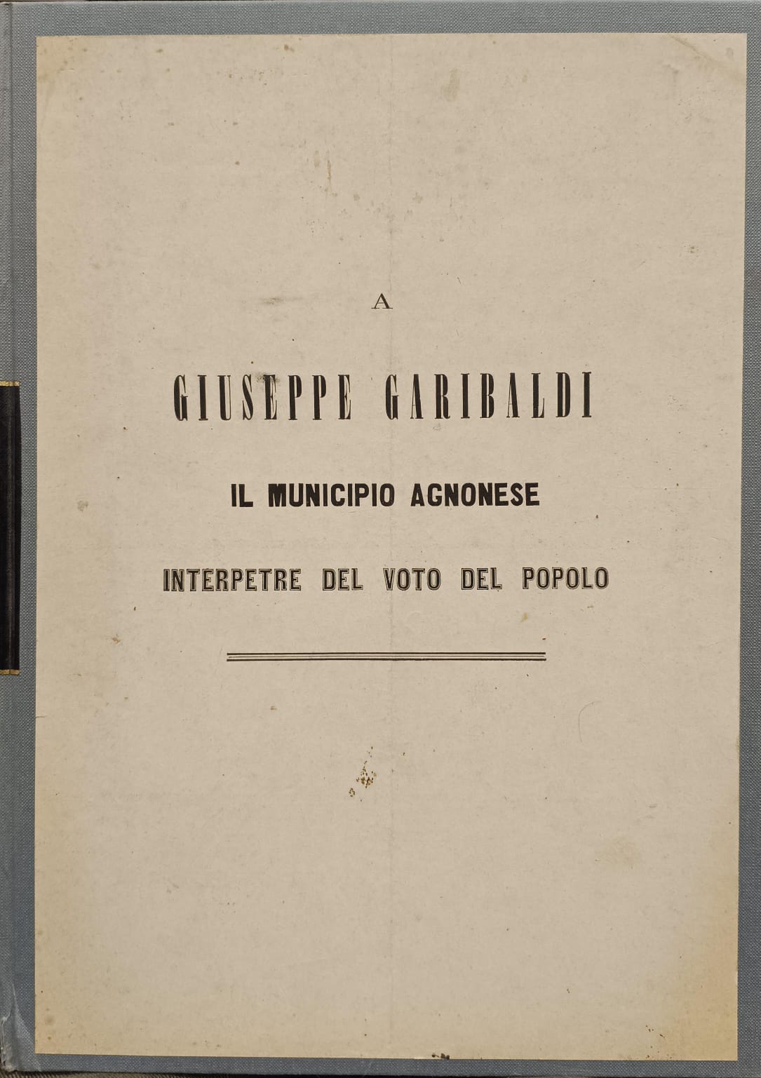 A GIUSEPPE GARIBALDI. IL MUNICIPIO AGNONESE INTERPRETE DEL VOTO DEL …