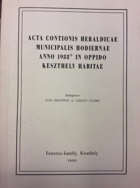 ACTA CONTIONIS HERALDICAE MUNICIPALIS HODIERNAE ANNO 1988° IN OPPIDO KESZTHELY …