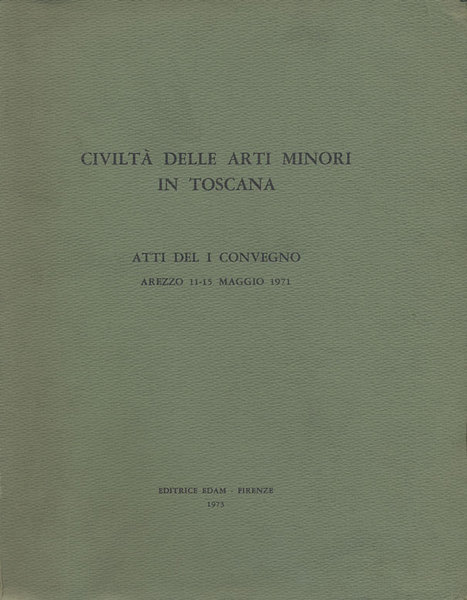 ATTI DEL I CONVEGNO SULLE ARTI MINORI IN TOSCANA. - …