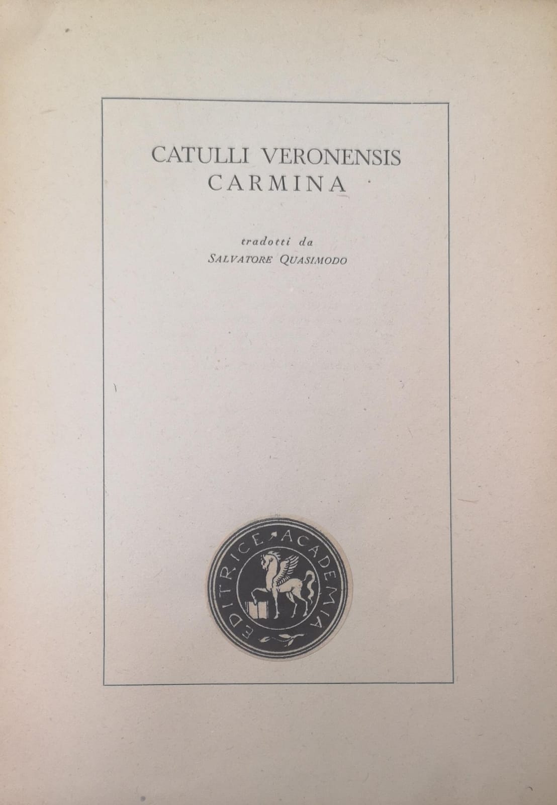 CATULLI VERONENSIS CARMINA. - Tradotti da Salvatore Quasimodo.