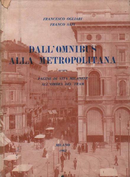 DALL'OMNIBUS ALLA METROPOLITANA. - Ovvero pagine di vita milanese all'ombra …