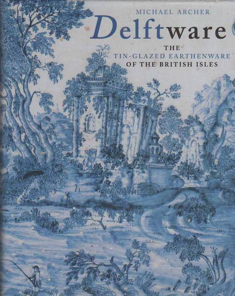 DELFTWARE. - The Tin-Glazed Earthenware of the British Isles.