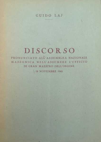 DISCORSO PRONUNCIATO ALL'ASSEMBLEA NAZIONALE MASSONICA NELL'ASSUMERE L'UFFICIO DI GRAN MAESTRO …