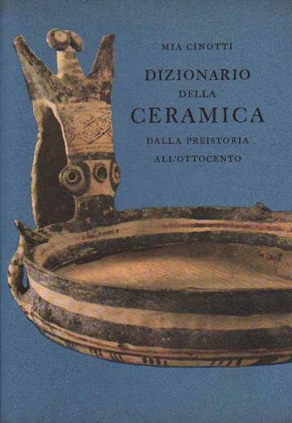 DIZIONARIO DELLA CERAMICA. - Dalla preistoria all'Ottocento.