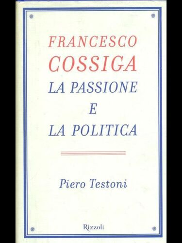 FRANCESCO COSSIGA. LA PASSIONE E LA POLITICA. - Prefazione di …