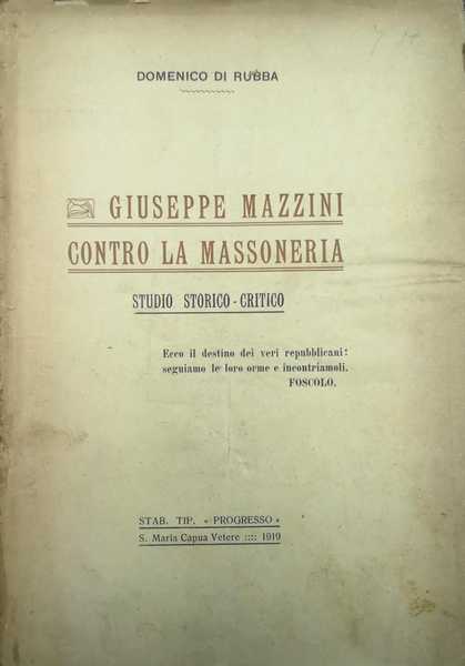 GIUSEPPE MAZZINI CONTRO LA MASSONERIA. - Studio storico-critico.