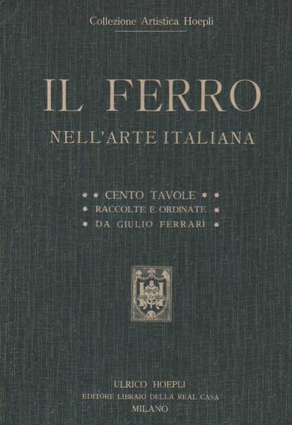 IL FERRO NELL'ARTE ITALIANA. - Collezione Artistica Hoepli.