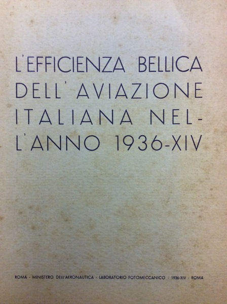 L'EFFICIENZA BELLICA DELL'AVIAZIONE ITALIANA NELL'ANNO 1936-XIV. - Nelle relazioni dell'On. …