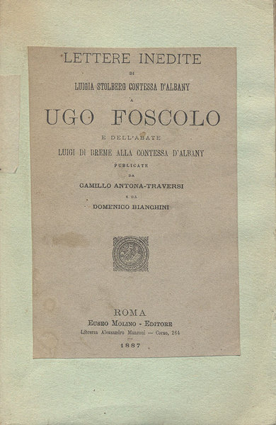 LETTERE INEDITE DI LUIGIA STOLBERG CONTESSA D'ALBANY A UGO FOSCOLO. …