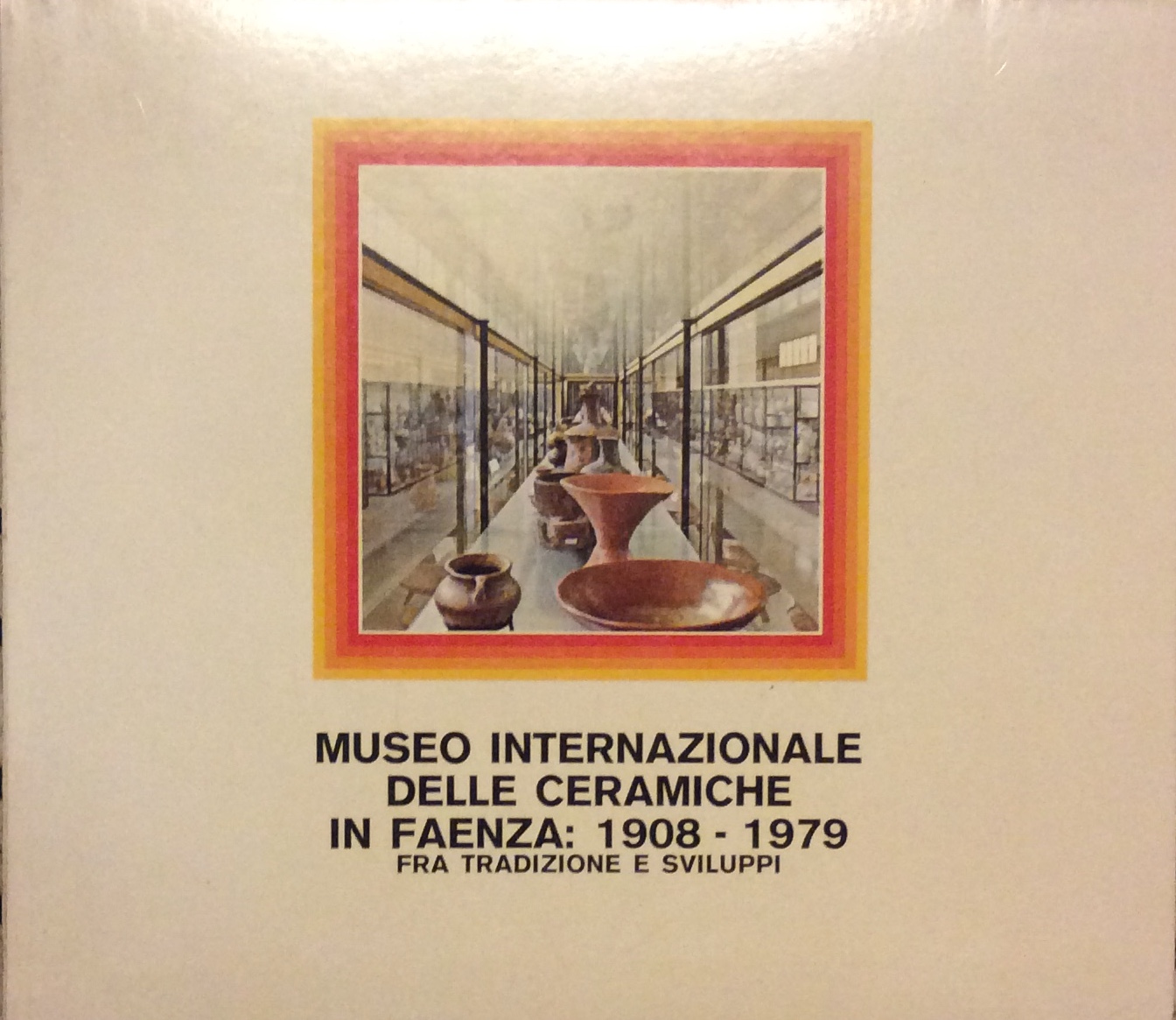 MUSEO INTERNAZIONALE DELLE CERAMICHE IN FAENZA: 1908-1979. - Fra tradizione …
