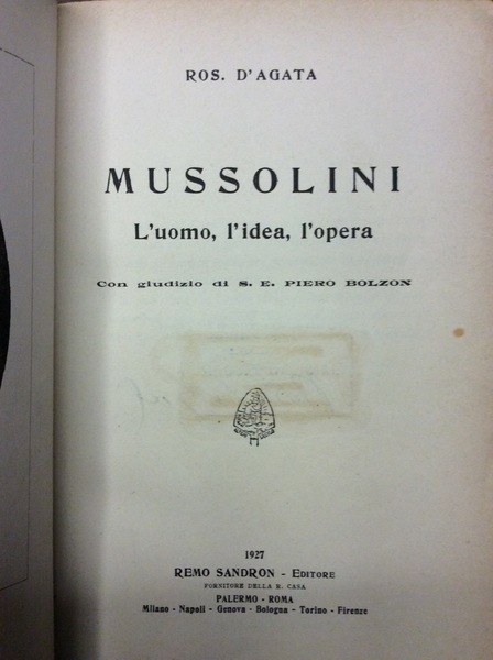 MUSSOLINI. L'UOMO, L'IDEA, L'OPERA. - Con giudizio di Piero Bolzon.