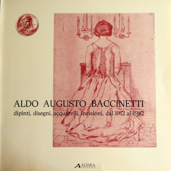 ALDO AUGUSTO BACCINETTI. DIPINTI, DISEGNI, ACQUARELLI, INCISIONI, DAL 1912 AL …