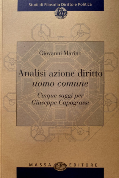 ANALISI, AZIONE, DIRITTO, UOMO COMUNE. CINQUE SAGGI PER GIUSEPPE CAPOGRASSI