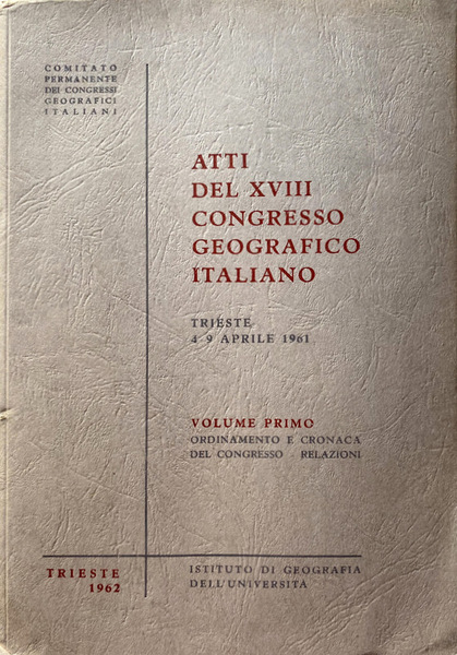 ATTI DEL XVIII CONGRESSO GEOGRAFICO ITALIANO TRIESTE, 4-9 APRILE 1961. …